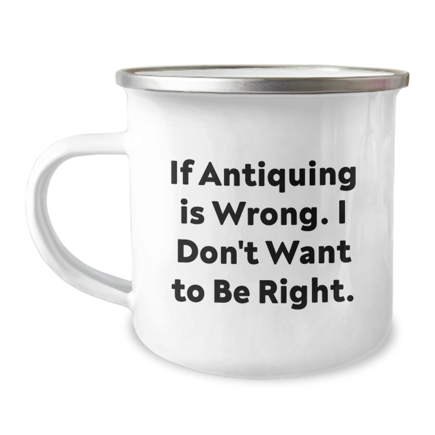 Funny Antiquing Camping Mug Gifts for Men or Women from Friends or Family If Antiquing Is Wrong. I Don't Want To Be Right. - Unique Graduation Gifts - Image 1