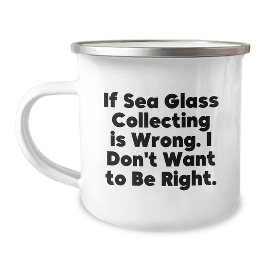 Sea Glass Collecting Gifts from Friends, Funny Camping Mug for Graduation, 'If Sea Glass Collecting Is Wrong...' - 12 oz Stainless Steel Enamel Finish - Image 1