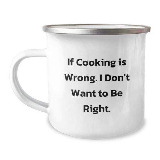 Funny Cooking Gifts from Friends and Family - If Cooking Is Wrong, I Don't Want To Be Right. 12 oz Camping Mug, Perfect for Graduation, Men, Women, Coworkers, or Family - Image 1
