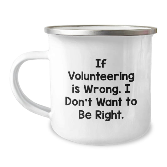 Volunteering Enthusiasts Gifts from Family or Friends, Funny Camping Mug for Graduation, If Volunteering Is Wrong. I Don't Want To Be Right., 12 oz Stainless Steel with Enamel Finish - Image 1