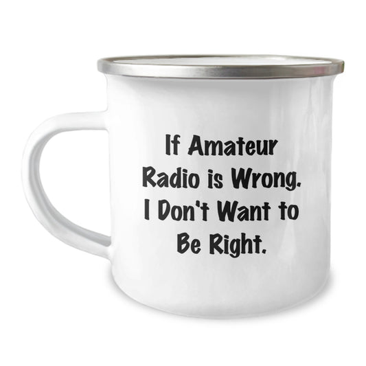 'Funny' Amateur Radio Gifts for Birthday - If Amateur Radio Is Wrong, I Don't Want To Be Right, Camping Mug for Men, Women, Friends, Coworkers, Family - Gifts from Friends, Family, Coworkers - Image 1