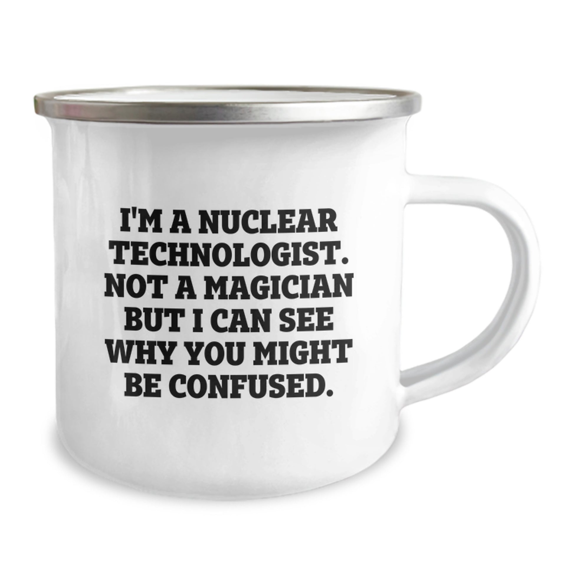 Nuclear Technologist Gift, Funny Quote, Camping Mug, Birthday Unique Gifts from Friends to Family, 'I'm A Nuclear Technologist. Not A Magician But I Can See Why You Might Be Confused.' - Image 2