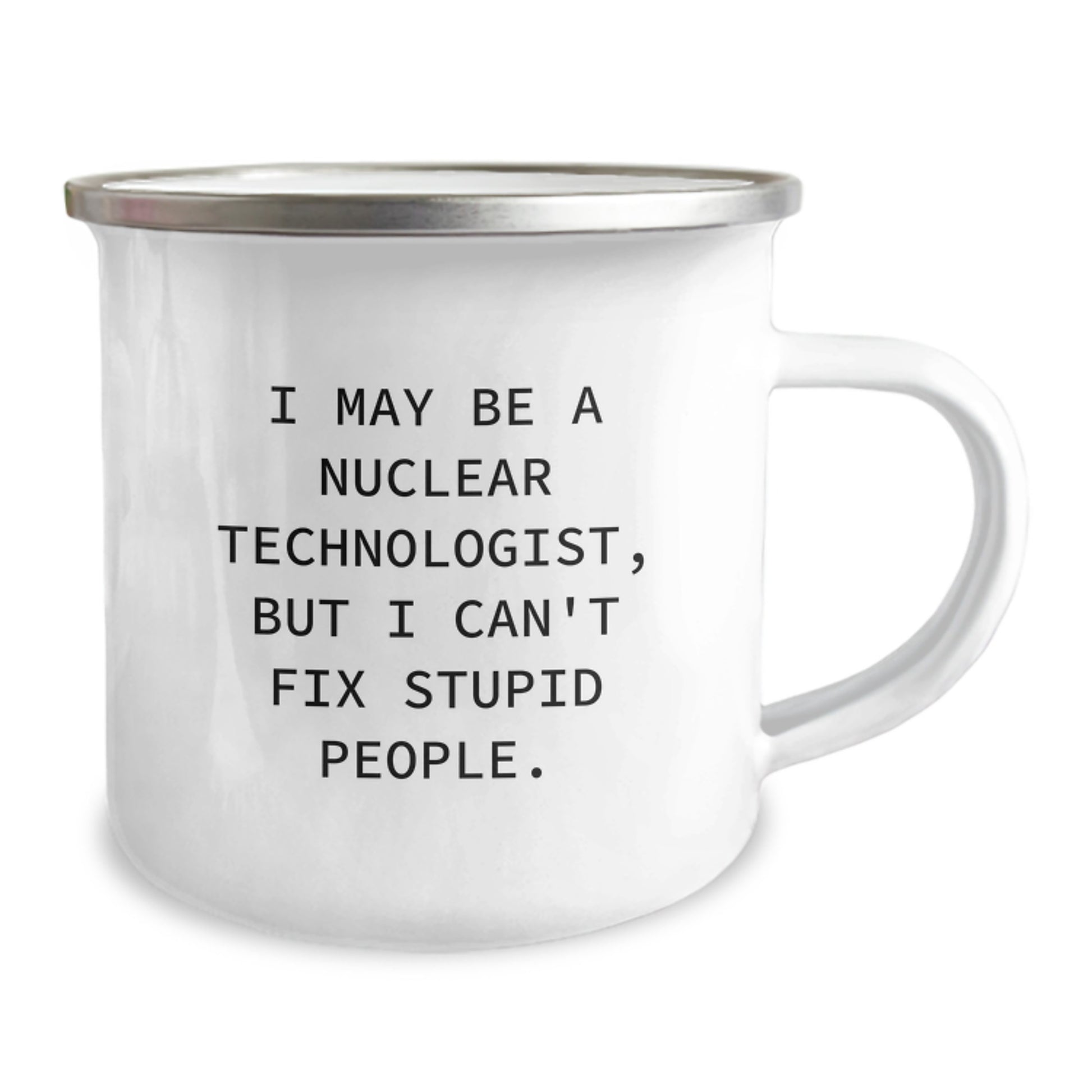 Funny Nuclear Technologist Gifts for Men - I May Be A Nuclear Technologist But I Cant Fix Stupid People - Unique Camping Mug for Nuclear Technologist Friends - Image 2