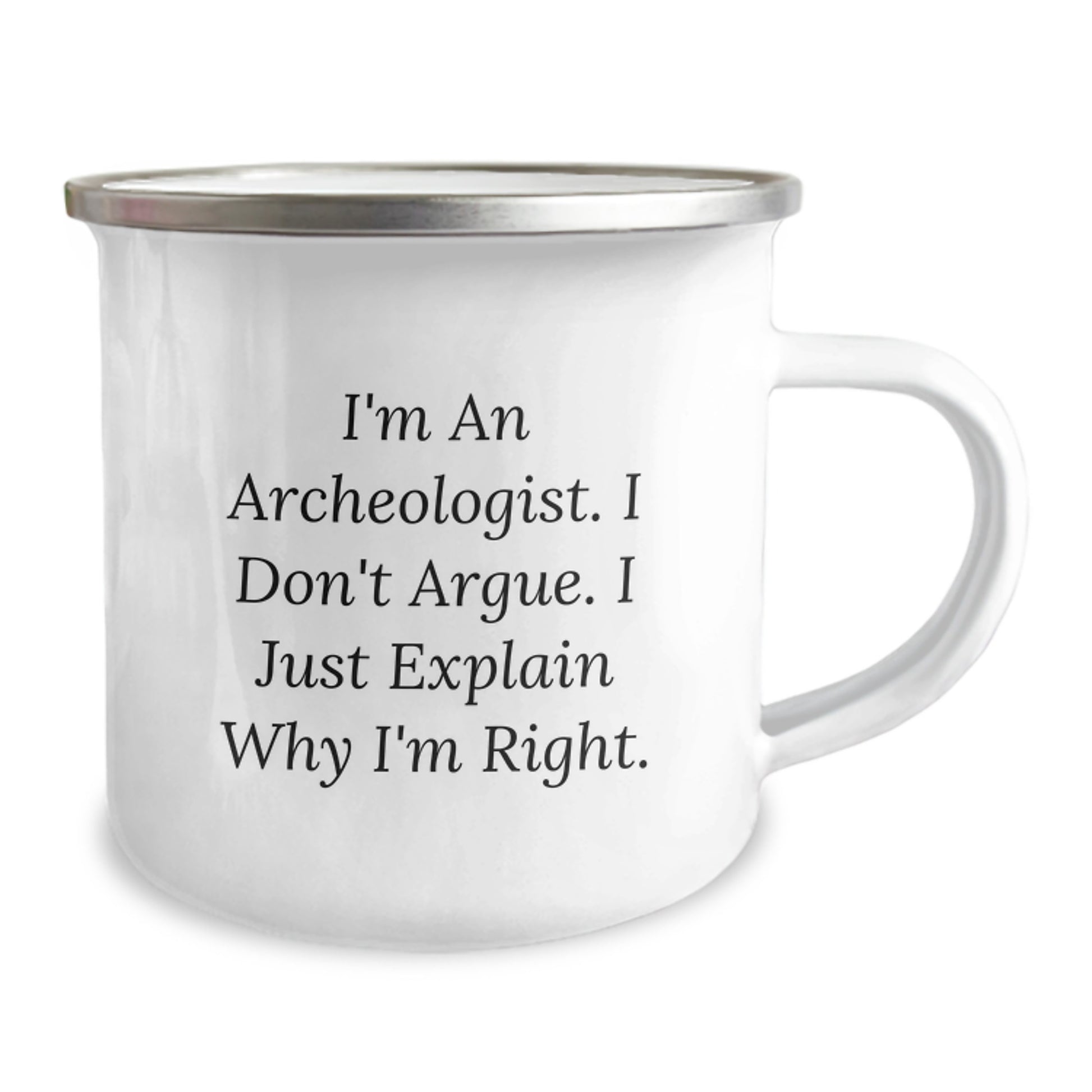 Funny Archeologist Gifts for Men - I'm An Archeologist. I Don't Argue. I Just Explain Why I'm Right. 12 oz Camping Mug for Graduation Unique Gifts from Friends and Family - Image 2