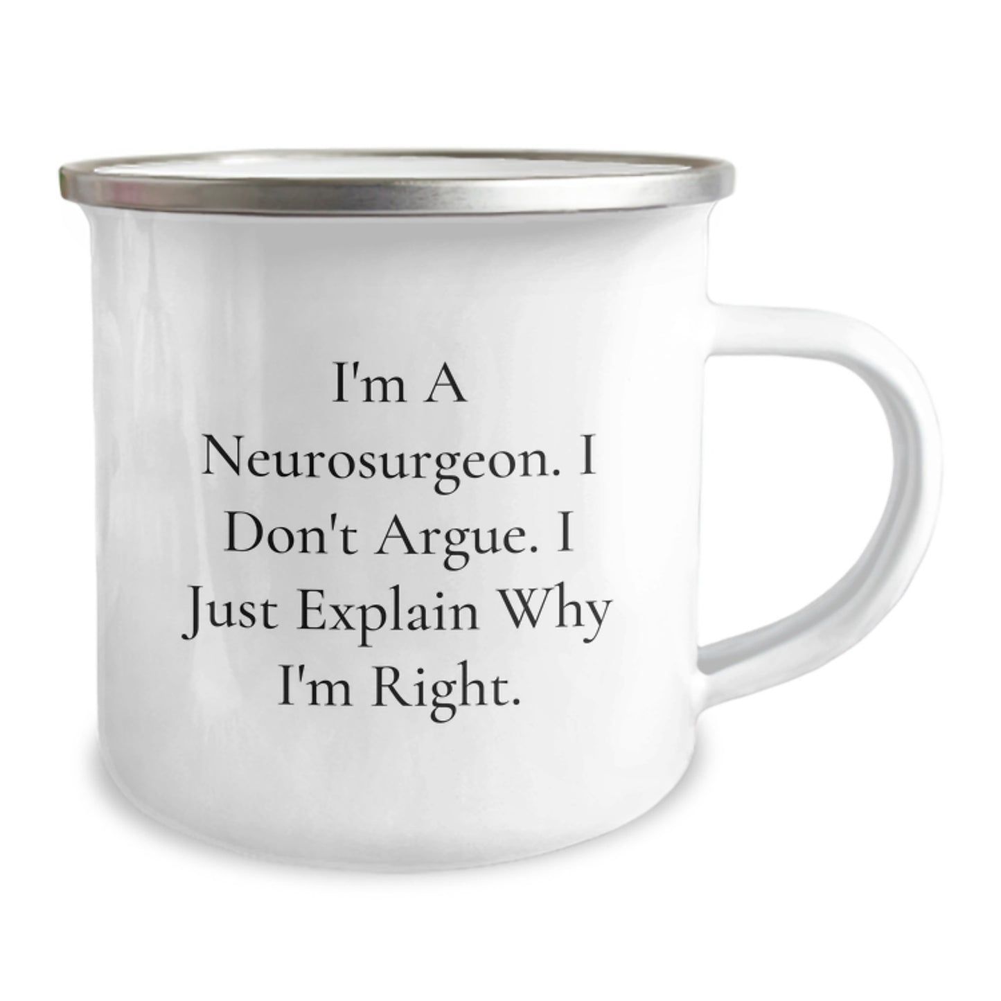 Funny Neurosurgeon Gifts from Friends for Men, Unique Camping Mug, I'm A Neurosurgeon. I Don't Argue. I Just Explain Why I'm Right. - Perfect for Graduation - Image 2