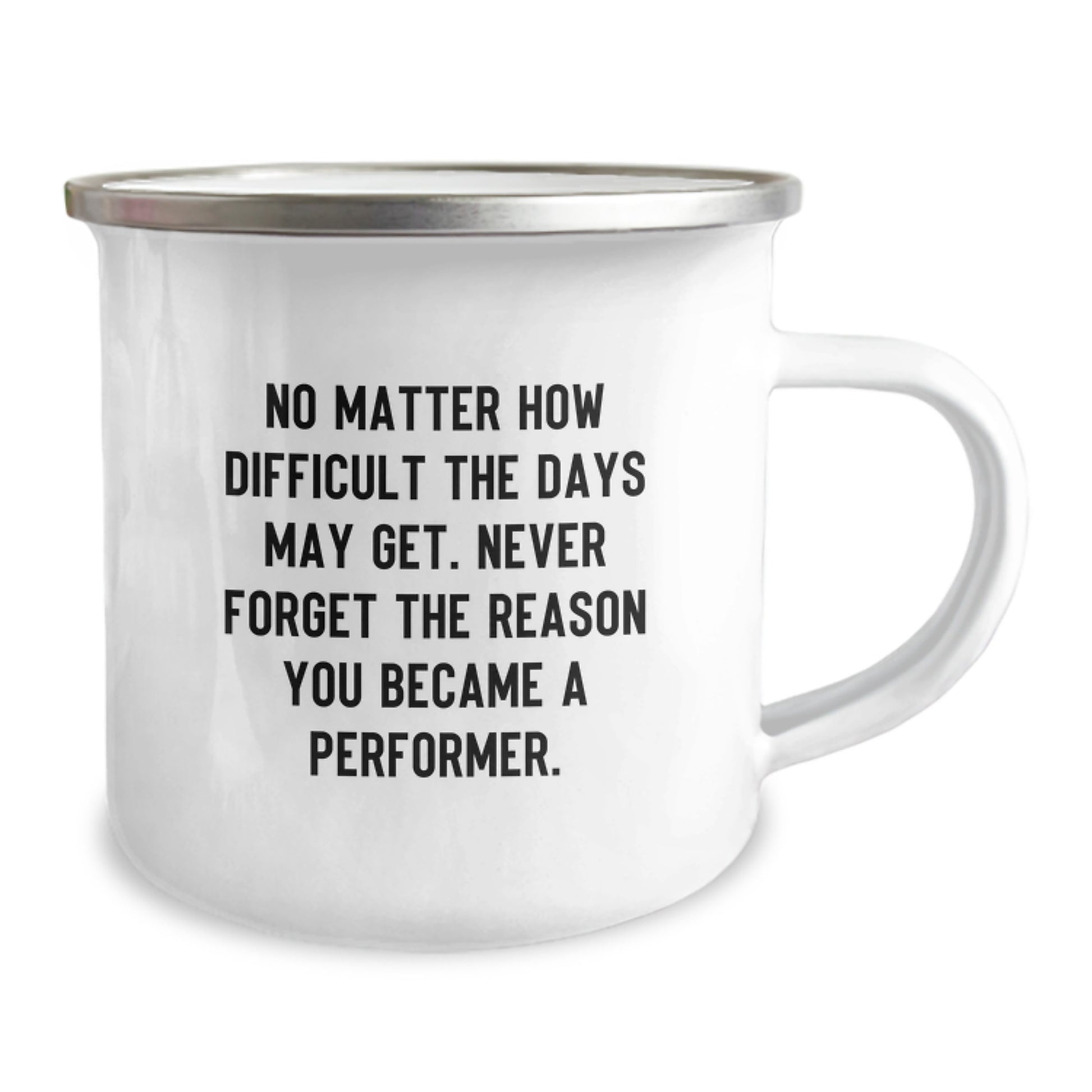 Funny Inspirational Performer Gifts from Family for Graduation Unique Camping Mug - No Matter How Difficult The Days May Get. Never Forget The Reason You Became A Performer. - Image 2