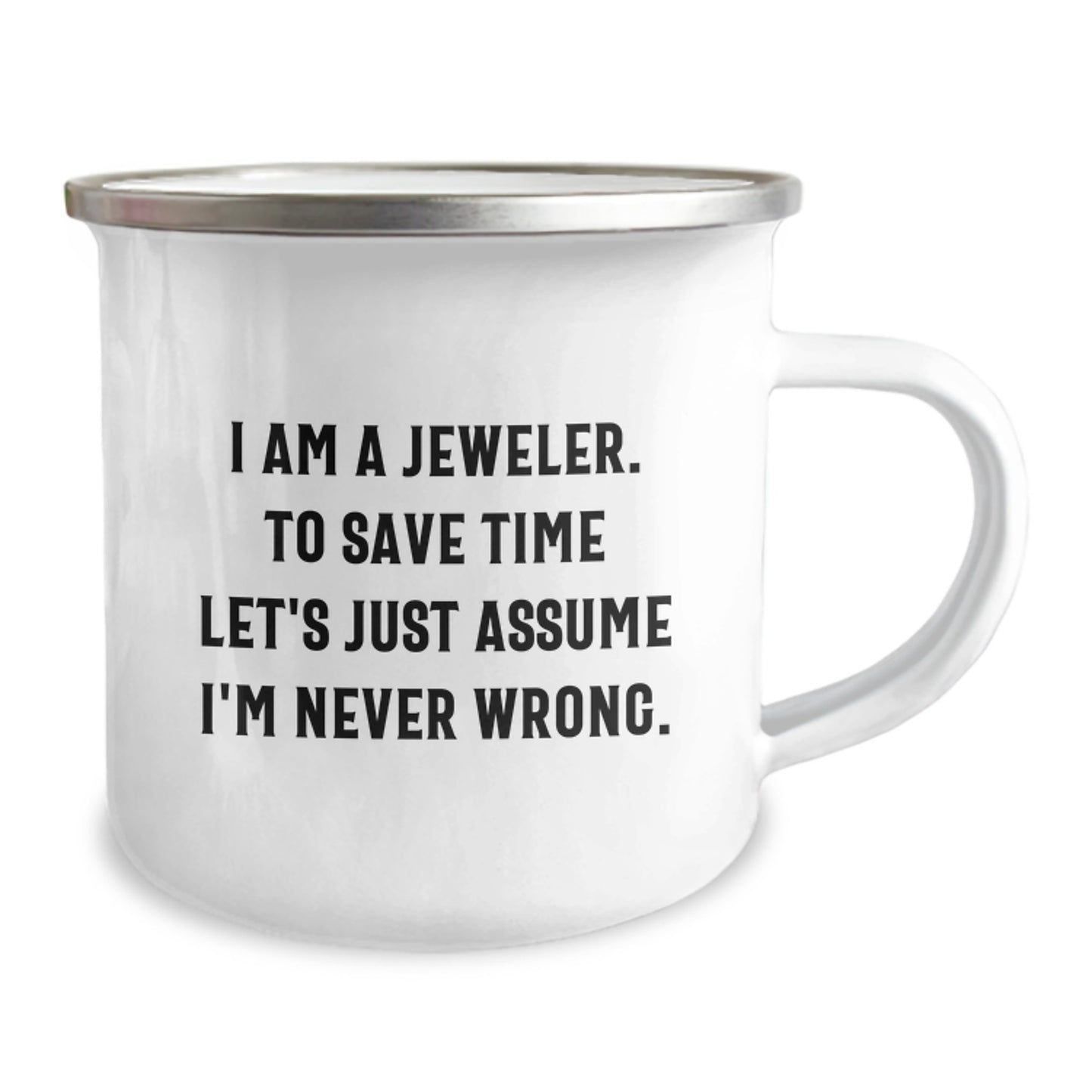 Funny Jeweler Gifts from Men, Women, Friends, or Family - Camping Mug for Jeweler Enthusiasts - Valentine's Unique Gifts - 'I Am A Jeweler. To Save Time Let's Just Assume I'm Never Wrong.' - Image 2