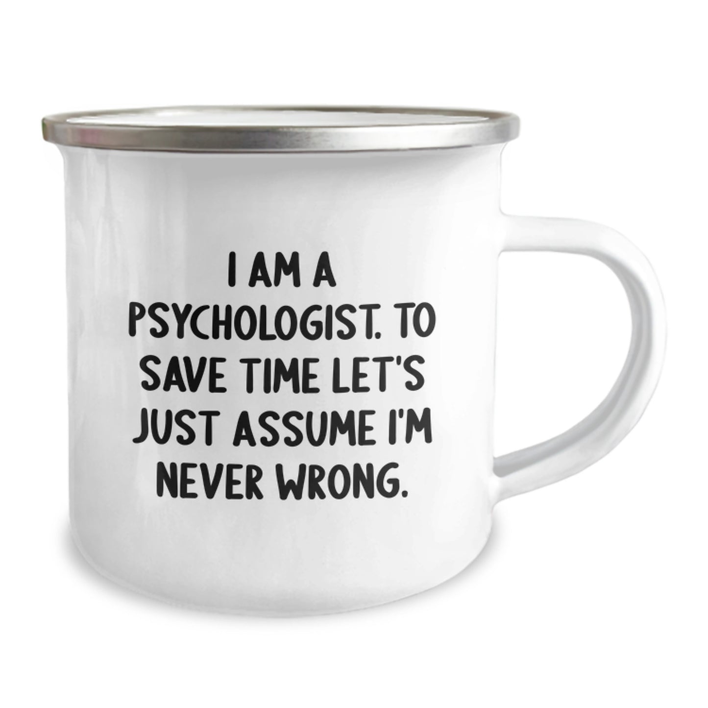Funny Psychologist Gifts from Men to Psychologist Friends and Coworkers - Camping Mug, 'I Am A Psychologist. To Save Time Let's Just Assume I'm Never Wrong.' - Image 2