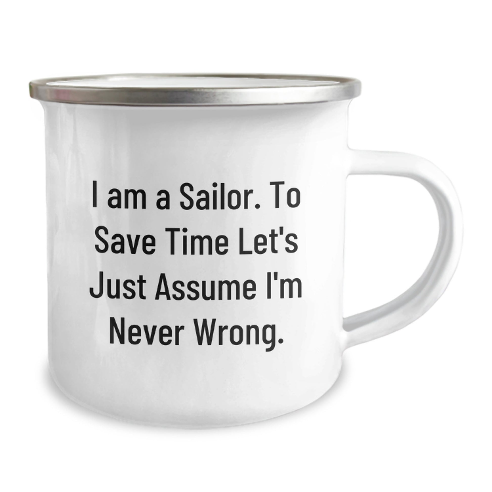 Funny Sailor Gift for Him, I Am A Sailor. To Save Time Let's Just Assume I'm Never Wrong., Birthday Unique Gifts from Friends, for Men, Camping Mug - Image 2