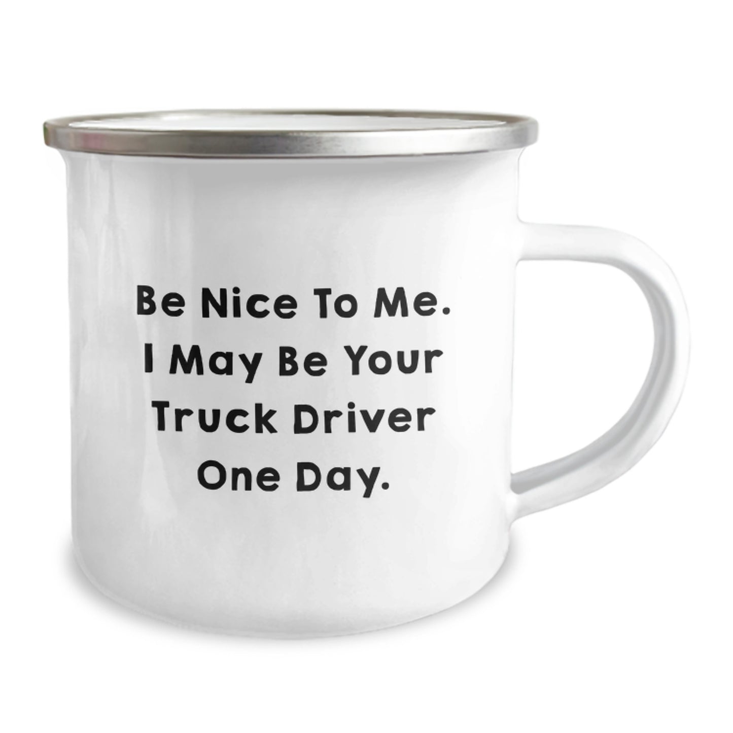 Funny Truck Driver Gifts from Friends for Graduation - Be Nice To Me. I May Be Your Truck Driver One Day. - Camping Mug, 12 oz Capacity, Stainless Steel with Enamel Finish - Image 2