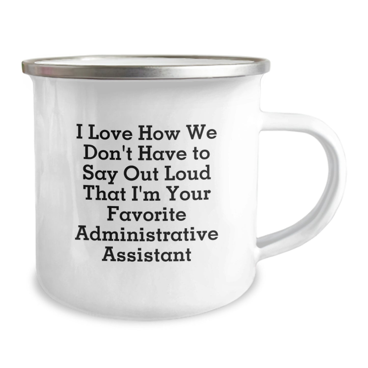Funny Administrative Assistant Gifts from Coworkers - 'I Love How We Don't Have To Say Out Loud That I'm Your Favorite Administrative Assistant' - 12 oz Camping Mug for Graduation - Image 2