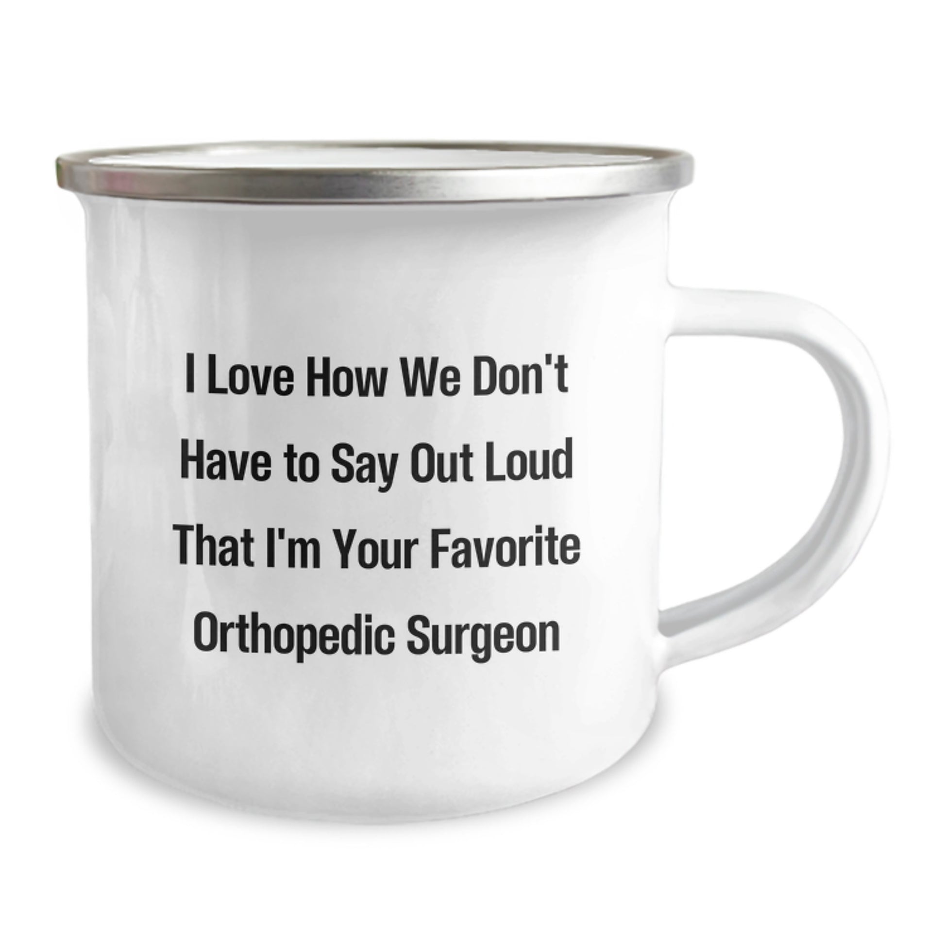 Funny Orthopedic Surgeon Gifts for Men, Women, or Friends - I Love How We Don't Have To Say Out Loud That I'm Your Favorite Orthopedic Surgeon, Camping Mug for Graduation - Image 2