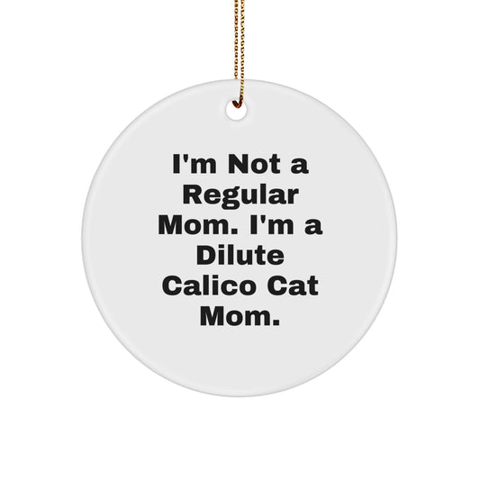 Funny Dilute Calico Cat Mom Gifts from Friends - Circle Ornament, I'm Not A Regular Mom. I'm A Dilute Calico Cat Mom. Christmas Unique Gifts - Image 1