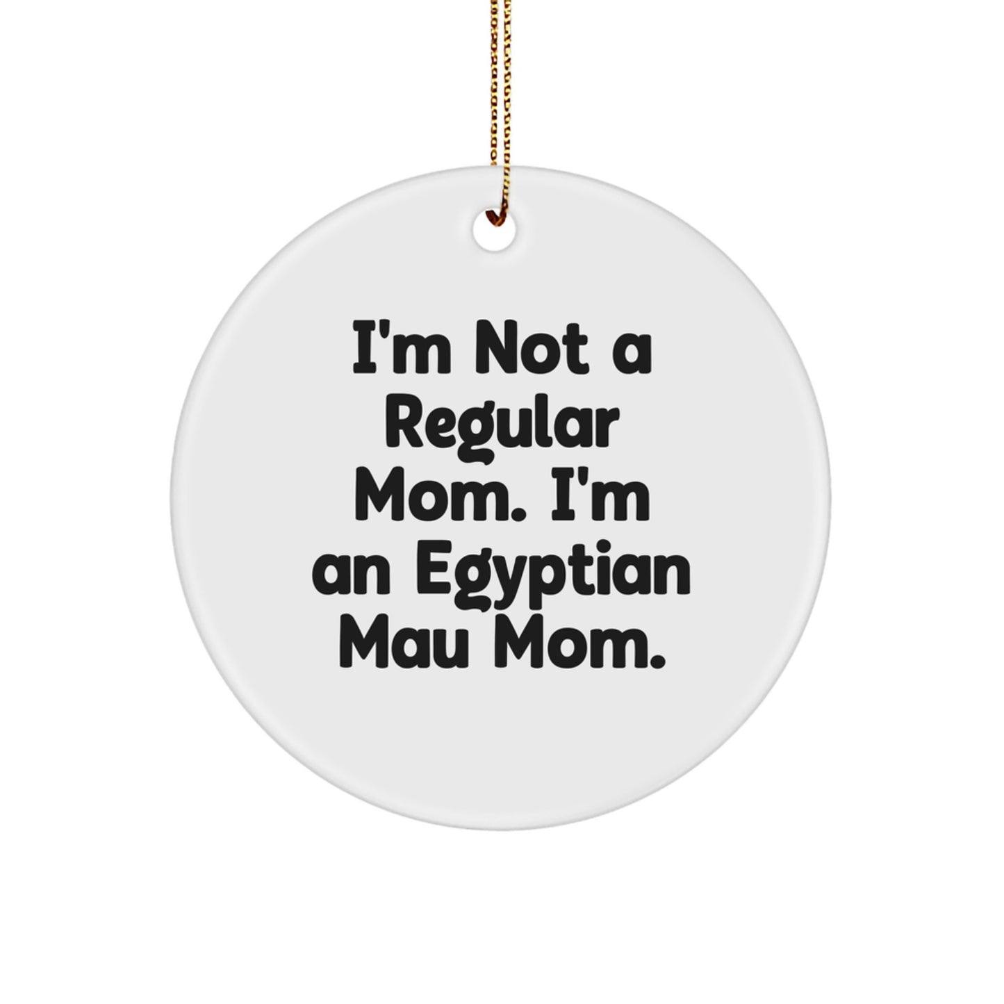 Egyptian Mau Cat Mom's Christmas Unique Gift for Family, Friends - 'I'm Not A Regular Mom. I'm An Egyptian Mau Mom.' Circle Ornament - Image 1