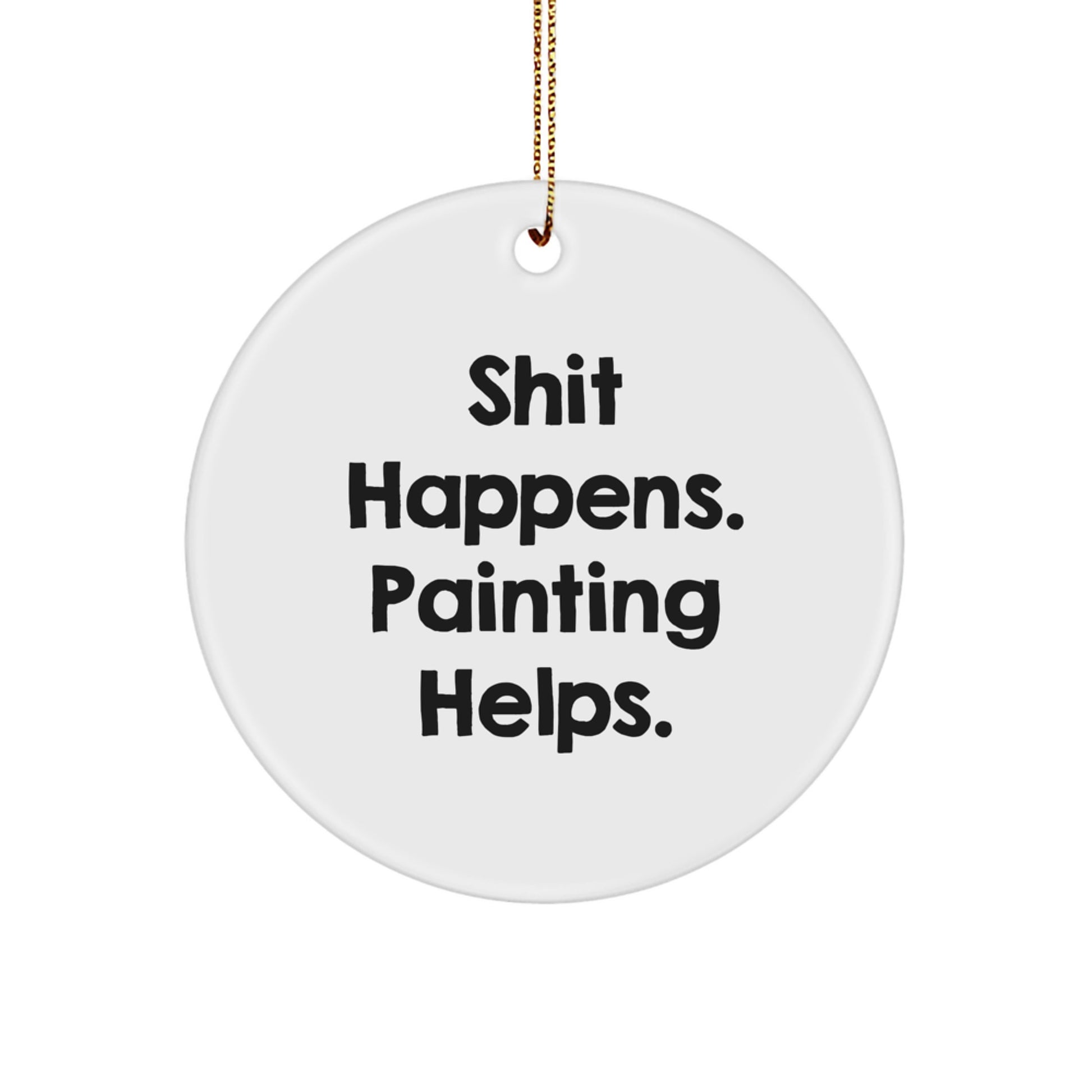 Funny Painting Gifts for Men - Circle Ornament with Shit Happens. Painting Helps. - Unique Christmas Ornaments for Painting Enthusiasts - Image 1