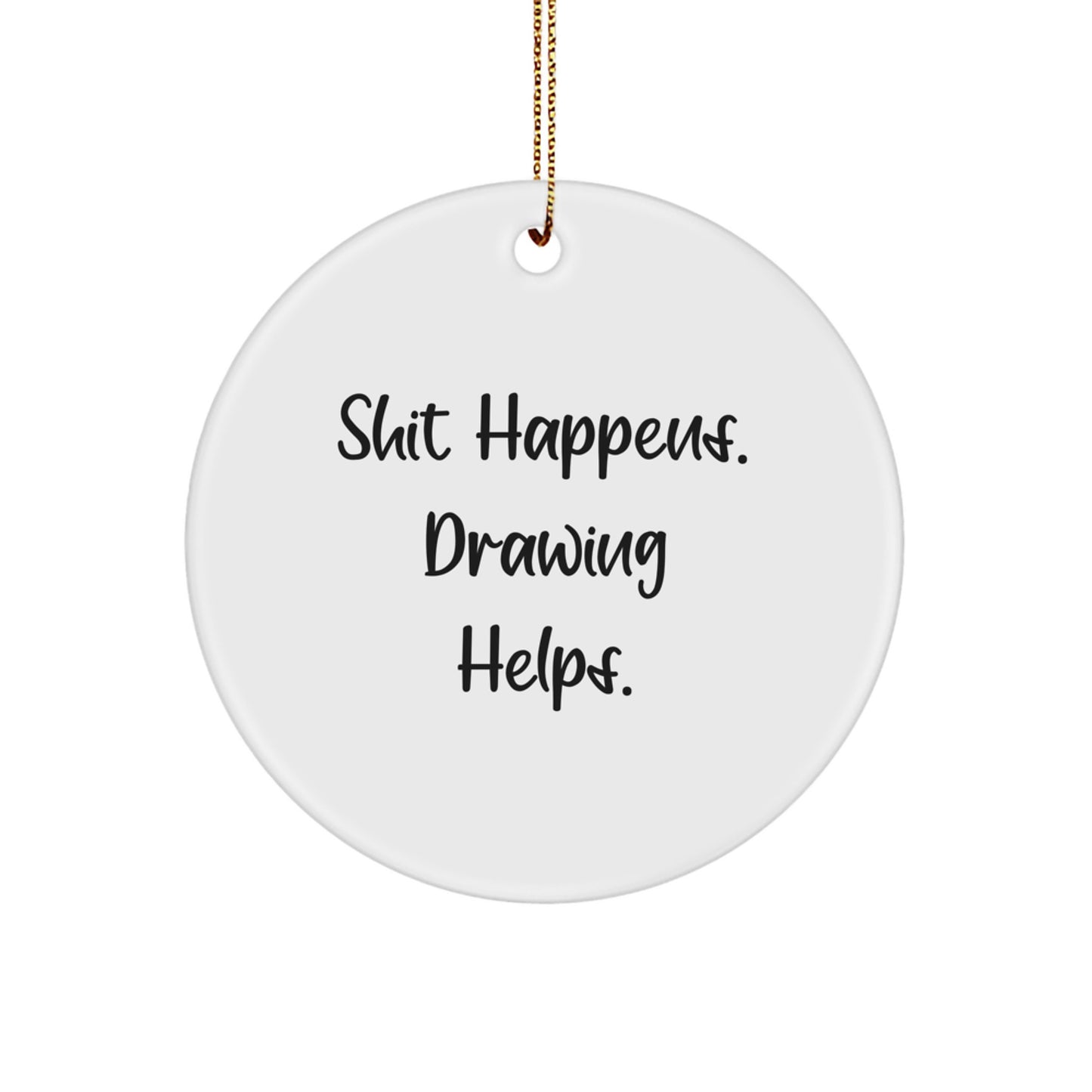 Funny Drawing Christmas Unique Gifts for Friends, Circle Ornament - Shit Happens. Drawing Helps. - Image 1