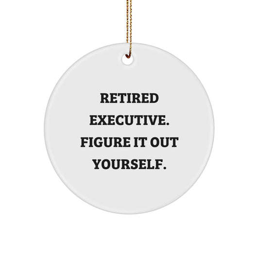Executive Gifts from Friends - Funny Quote Circle Ornament, 'Retired Executive. Figure It Out Yourself.' - White, 2.75' Tall, 0.5 oz. - Image 1