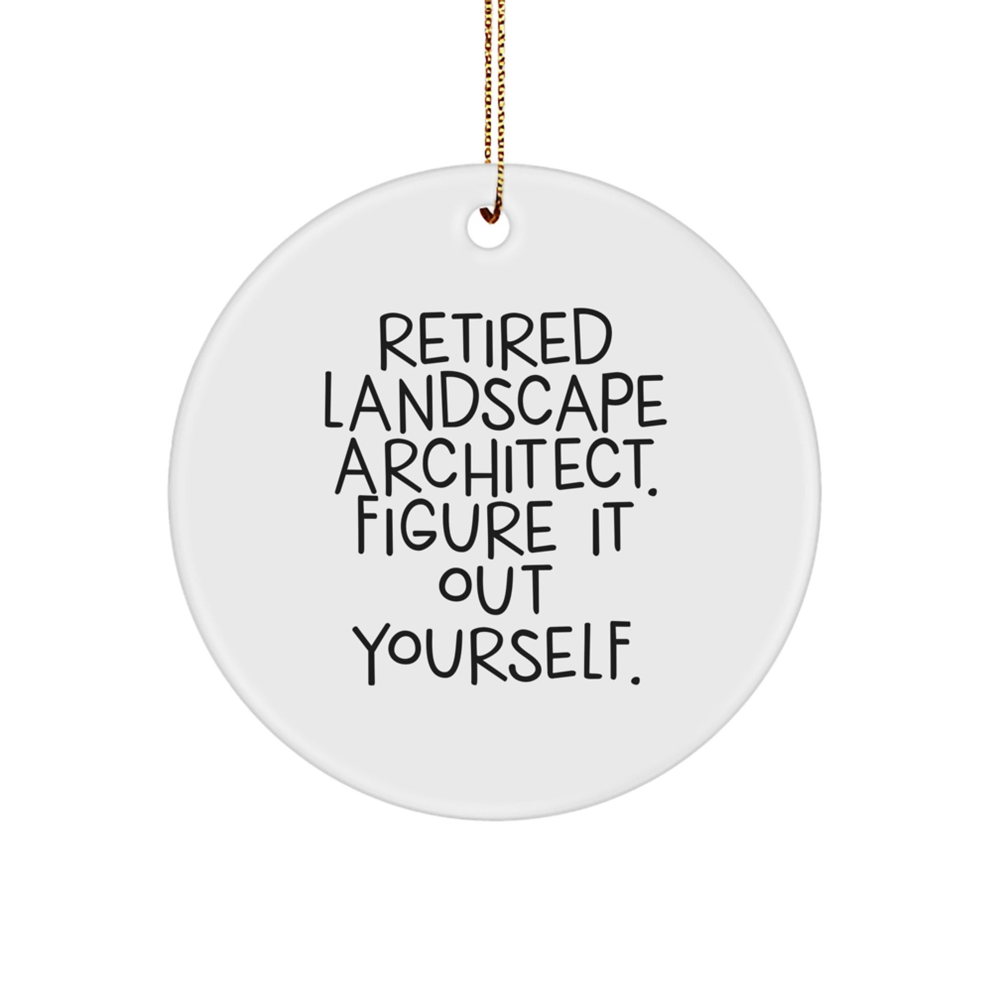 Funny Quote Gifts from Retired Landscape Architects for Friends, Coworkers at Christmas - Circle Ornament, White, 2.75" tall, 0.5 oz - Image 1