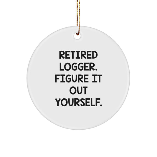 Funny Logger Gifts for Men, Unique Circle Ornament, Christmas Memorable Present from Friends to Logger, 'Retired Logger. Figure It Out Yourself.' - Image 1