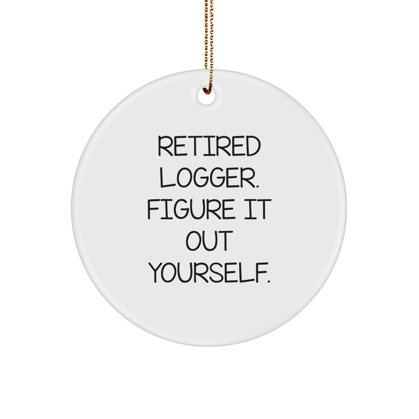 Funny Logger Gifts for Men, Christmas Unique Circle Ornament, 'Retired Logger. Figure It Out Yourself.' MDF Circle Ornament with Gold Cord - Image 1
