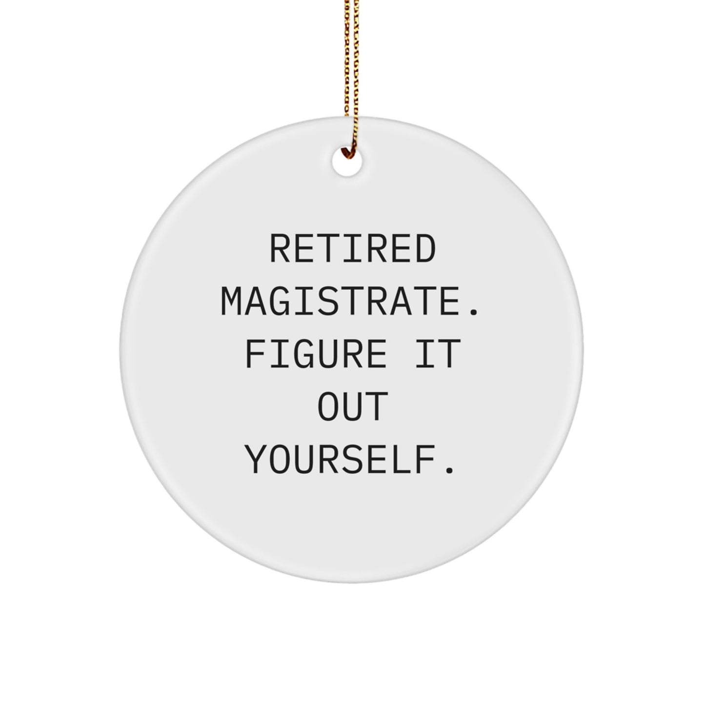 Magistrate Gifts for Men - Funny Quote Circle Ornament for Christmas Unique Gifts from Friends to Family with Gold Cord - Image 1