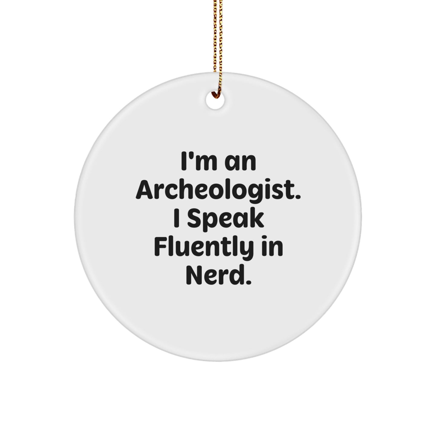 Funny Archeologist Circle Ornaments Gifts from Friends to Archeologist Colleagues this Christmas Season, I'm An Archeologist. I Speak Fluently In genius. - Image 1