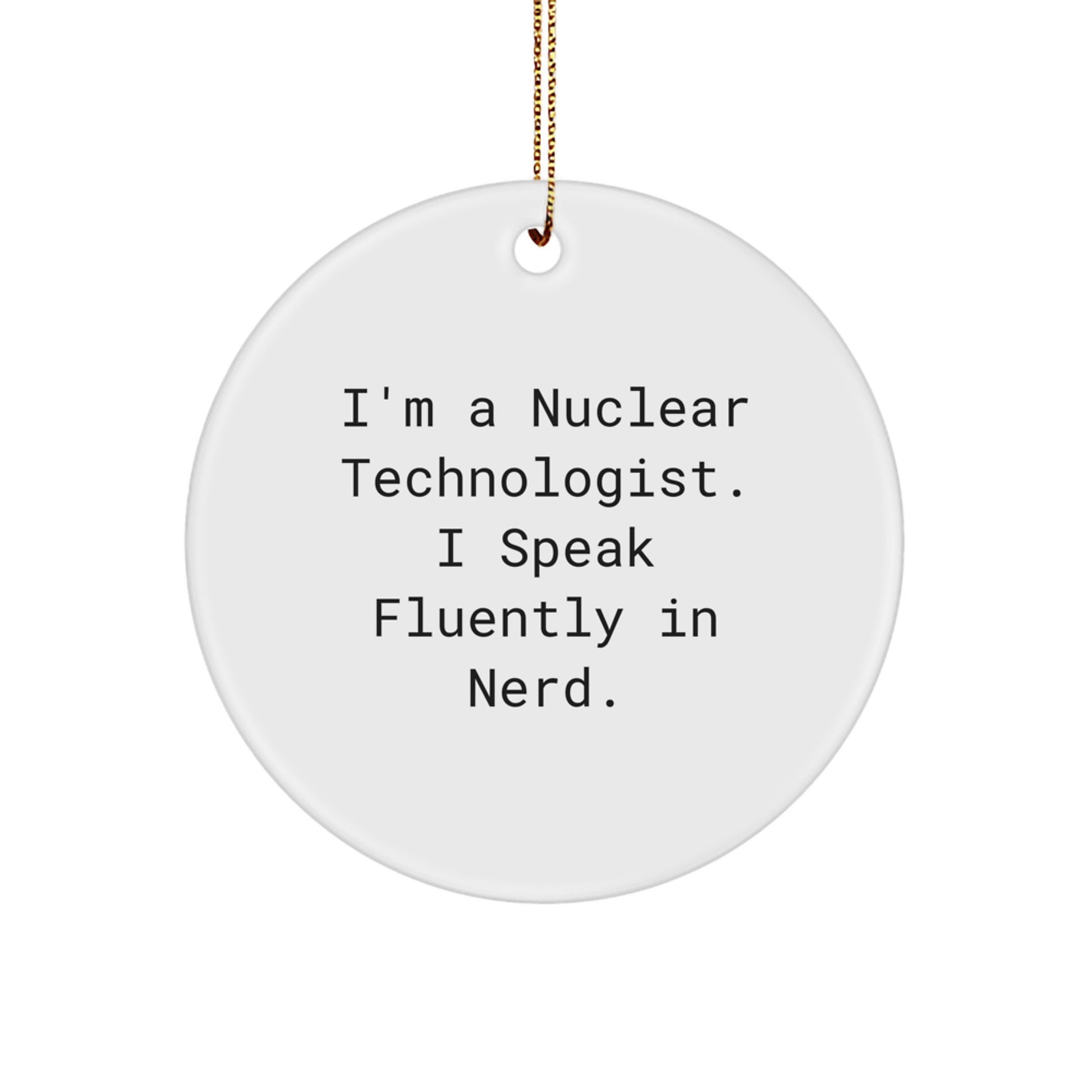 Christmas Unique Gifts for Nuclear Technologist Friends - Funny Quote Circle Ornament, Gifts from Friends to Nuclear Technologist, I'm A Nuclear Technologist. I Speak Fluently In genius. - Image 1