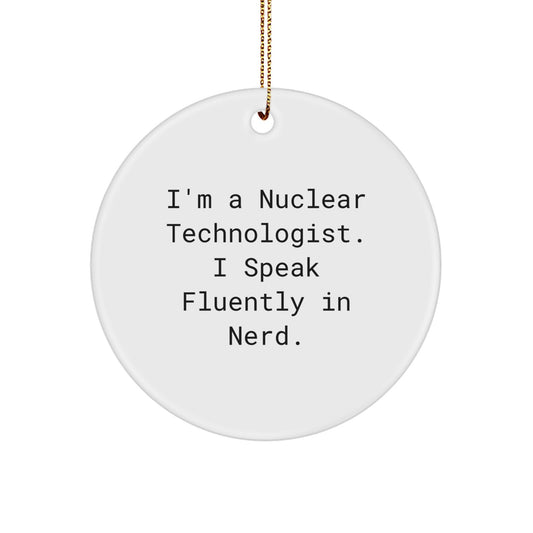 Christmas Unique Gifts for Nuclear Technologist Friends - Funny Quote Circle Ornament, Gifts from Friends to Nuclear Technologist, I'm A Nuclear Technologist. I Speak Fluently In genius. - Image 1