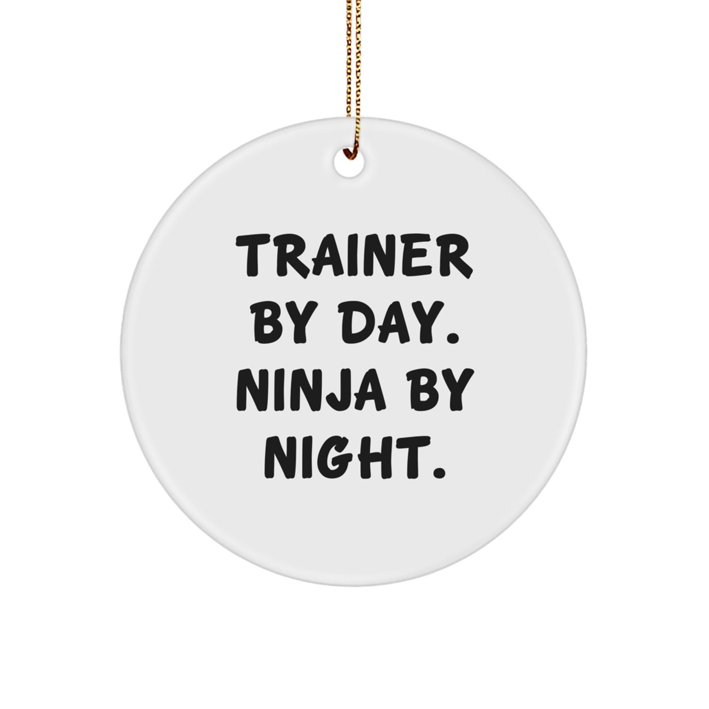 Trainer Gifts from Men: Christmas Unique Trainer Circle Ornament, 'Trainer By Day. Ninja By Night.' Quote, White Circle Shaped, MDF Material, Sublimation Print, 2.75'' Tall, 0.5 oz, Gold Cord - Image 1