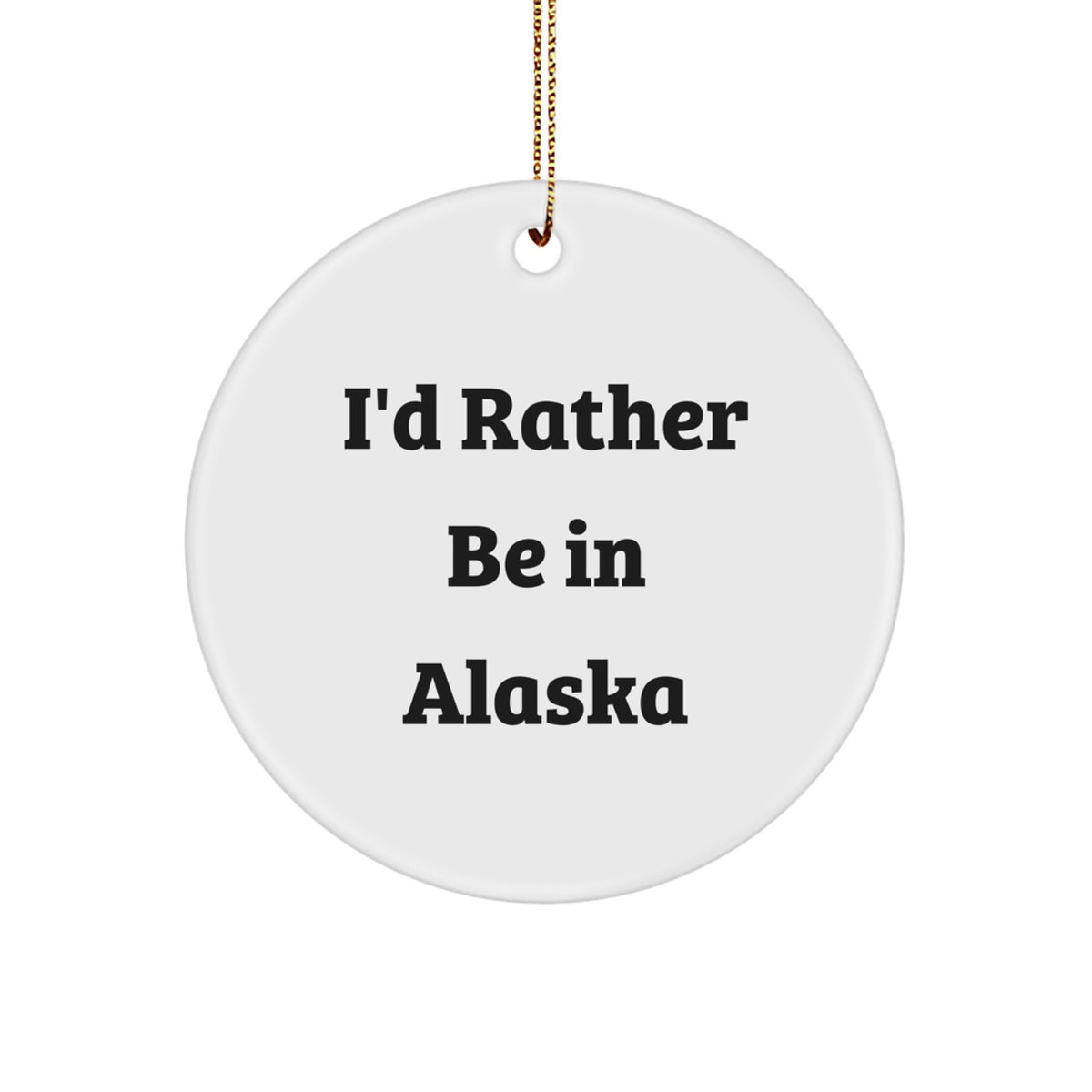 Funny Alaska Circle Ornaments Gifts from Men to Family and Friends I'd Rather Be In Alaska - Image 1