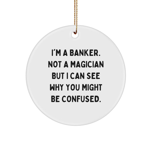 Funny Banker Gifts for Christmas - I'm A Banker. Not A Magician But... Circle Ornament, Gifts from Men to Banker Friends - Image 1
