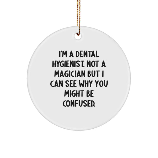 Funny Dental Hygienist Gifts from Friends for Christmas Circle Ornament, 'I'm A Dental Hygienist. Not A Magician But I Can See Why You Might Be Confused.' - Image 1