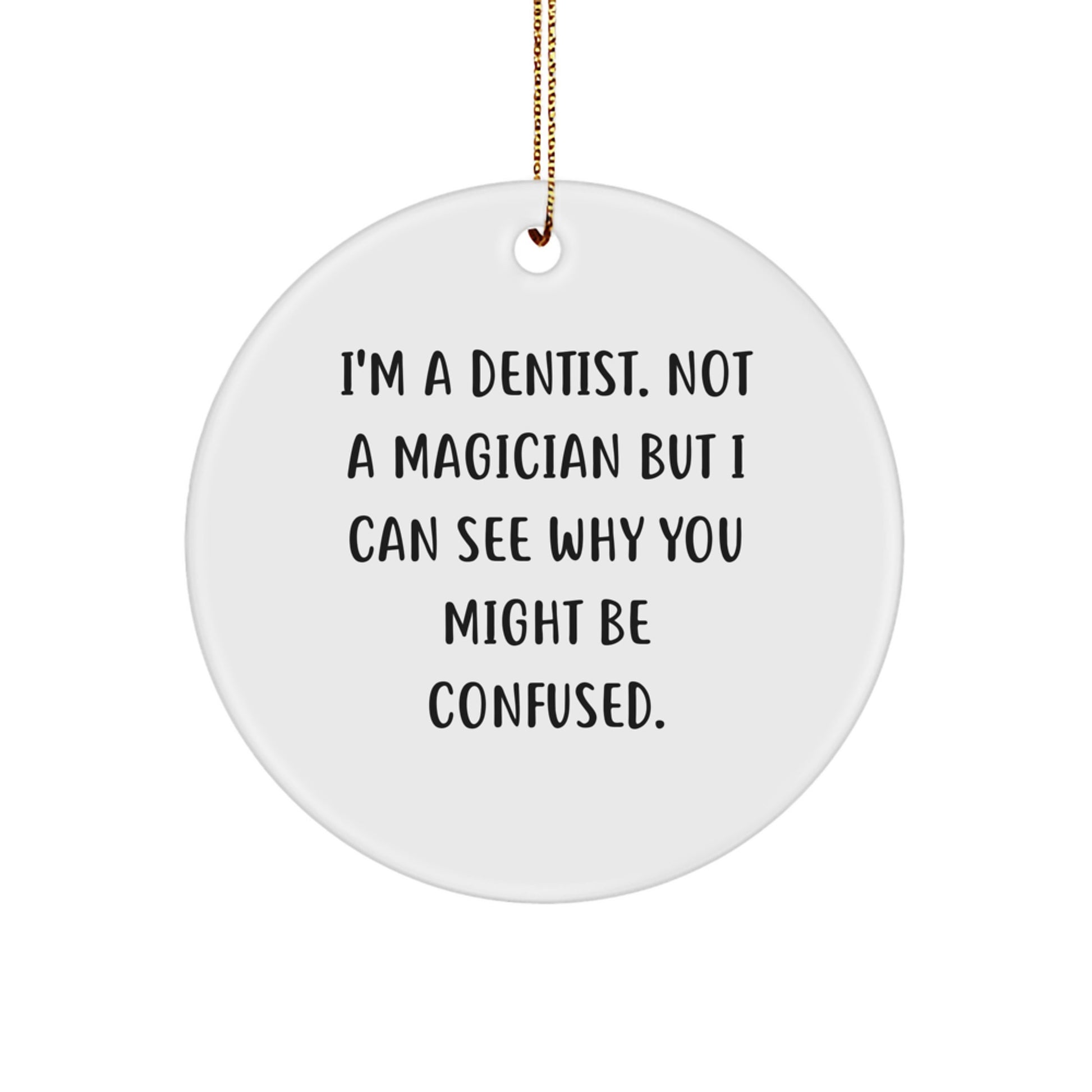 Dentist Gifts from Friends for Christmas - I'm A Dentist. Not A Magician But I Can See Why You Might Be Confused., Circle Ornament, White, 2.75″, MDF, Sublimation, Gold Cord - Image 1