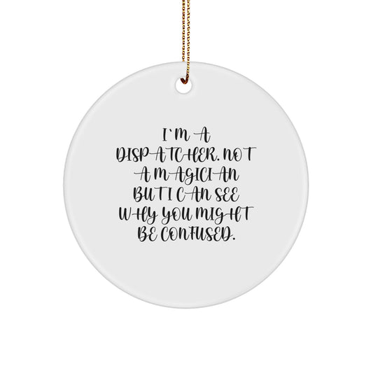 Funny Dispatcher Gifts from Friends - 'I'm A Dispatcher. Not A Magician But I Can See Why You Might Be Confused.' Circle Ornament for Christmas Unique Gifts for Dispatcher - Image 1