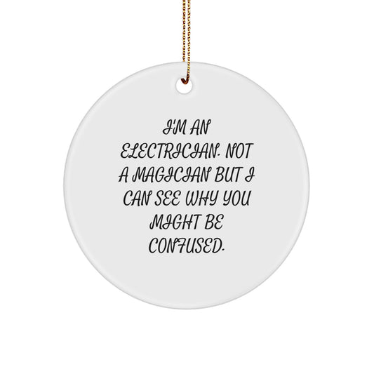 Funny Electrician Gifts from Men to Friends, Electrician Christmas Unique Gifts, I'm An Electrician. Not A Magician But I Can See Why You Might Be Confused. Circle Ornament - Image 1