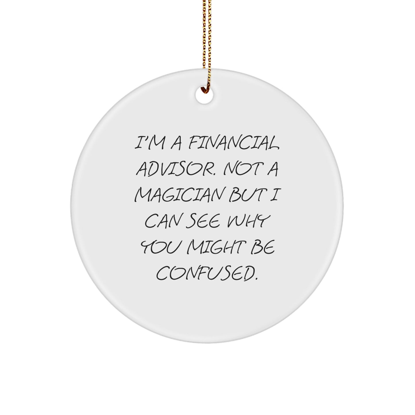 Funny Financial Advisor Gifts from Friends for Christmas - Circle Ornament with I'm A Financial Advisor. Not A Magician But I Can See Why You Might Be Confused. - Image 1