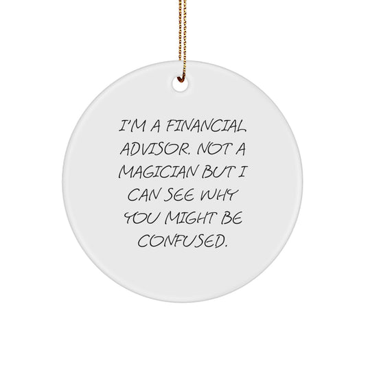Funny Financial Advisor Gifts from Friends for Christmas - Circle Ornament with I'm A Financial Advisor. Not A Magician But I Can See Why You Might Be Confused. - Image 1