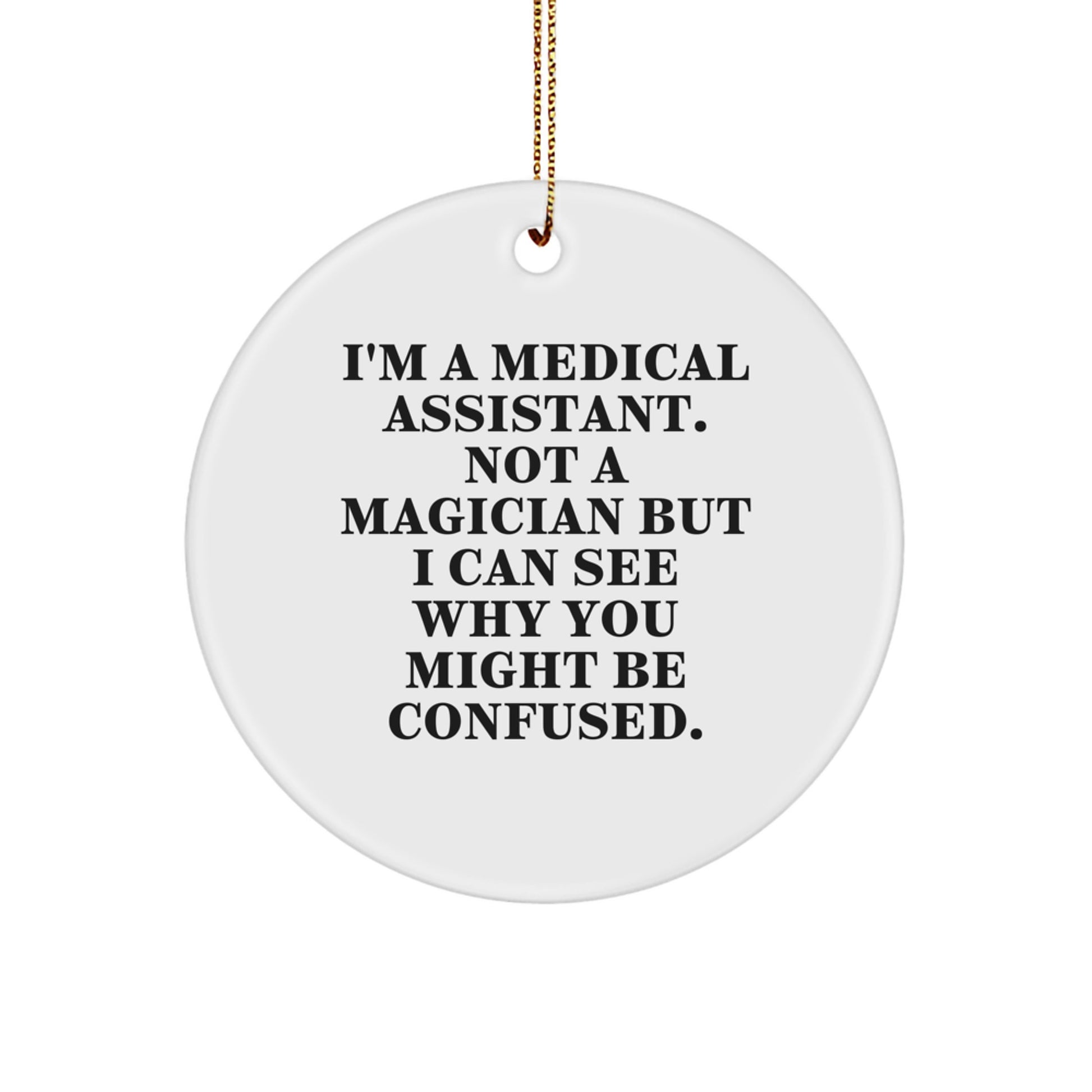 Funny Medical Assistant Gifts from Friends, Christmas Circle Ornament, 'I'm A Medical Assistant. Not A Magician But I Can See Why You Might Be Confused.' - Image 1
