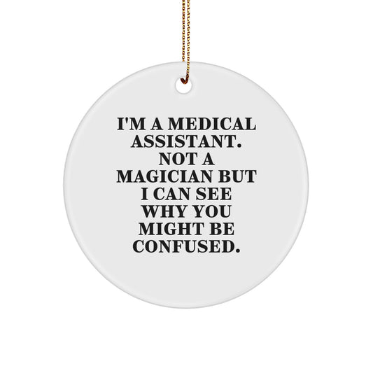 Funny Medical Assistant Gifts from Friends, Christmas Circle Ornament, 'I'm A Medical Assistant. Not A Magician But I Can See Why You Might Be Confused.' - Image 1