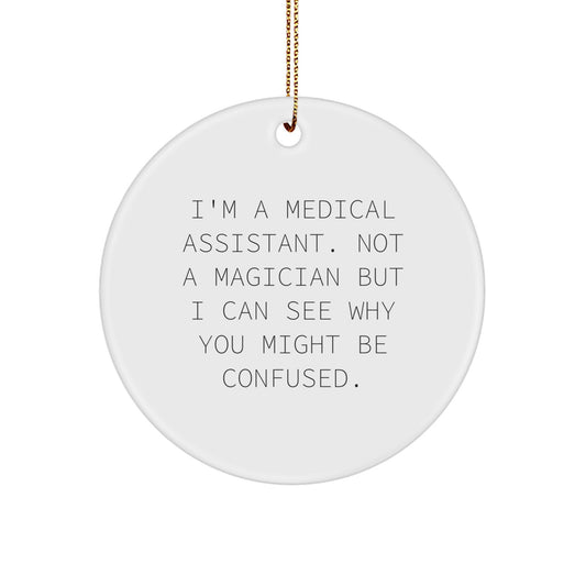 Medical Assistant Christmas Unique Gifts from Friends - I'm A Medical Assistant. Not A Magician But I Can See Why You Might Be Confused. - Circle Ornament - Image 1