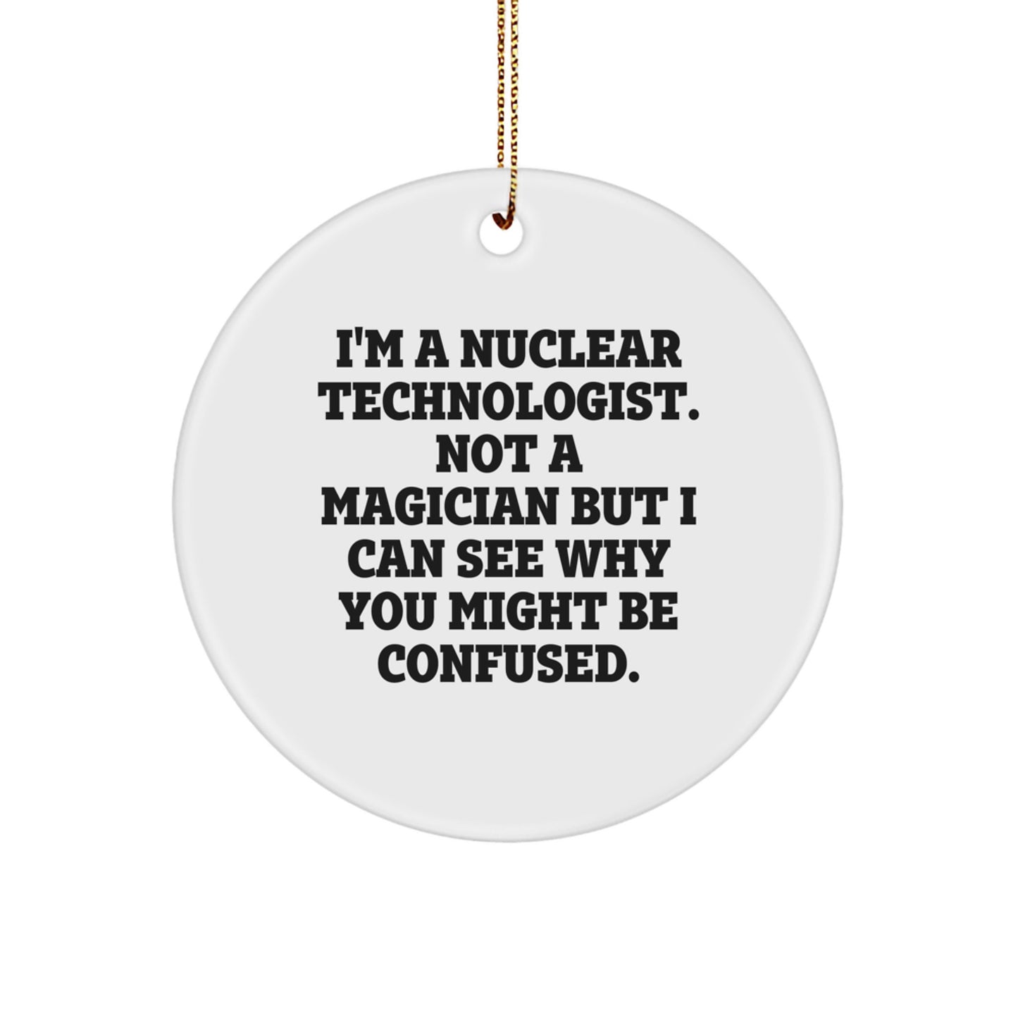 Nuclear Technologist Gifts from Friends - 'I'm A Nuclear Technologist. Not A Magician...' Quote Circle Ornament for Christmas - Image 1
