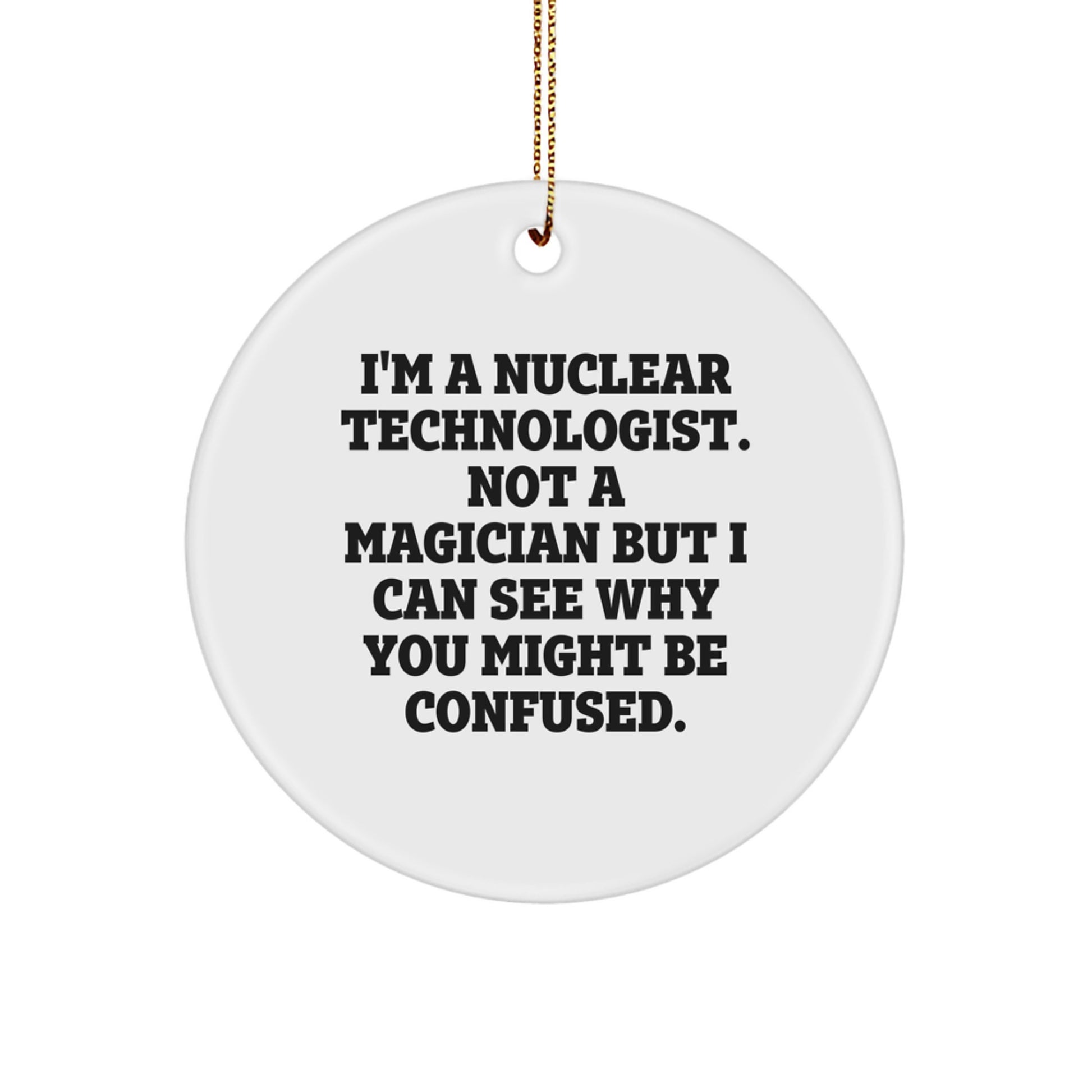 Nuclear Technologist Gifts from Friends - 'I'm A Nuclear Technologist. Not A Magician...' Quote Circle Ornament for Christmas - Image 1