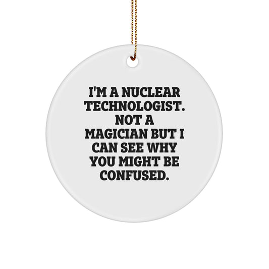 Nuclear Technologist Gifts from Friends - 'I'm A Nuclear Technologist. Not A Magician...' Quote Circle Ornament for Christmas - Image 1