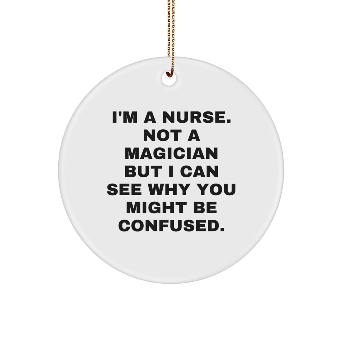 Funny Nurse Gifts from Friends for Christmas - 'I'm A Nurse. Not A Magician...' Circle Ornament - Image 1