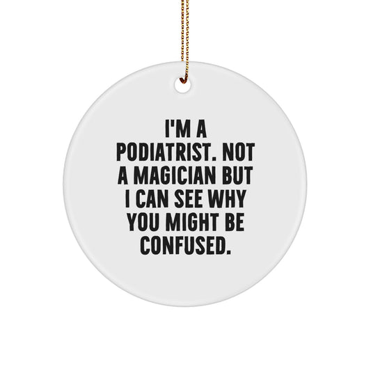 Podiatrist Gifts from Friends, Funny Circle Ornament, 'I'm A Podiatrist. Not A Magician But I Can See Why You Might Be Confused.', Christmas Unique - Image 1
