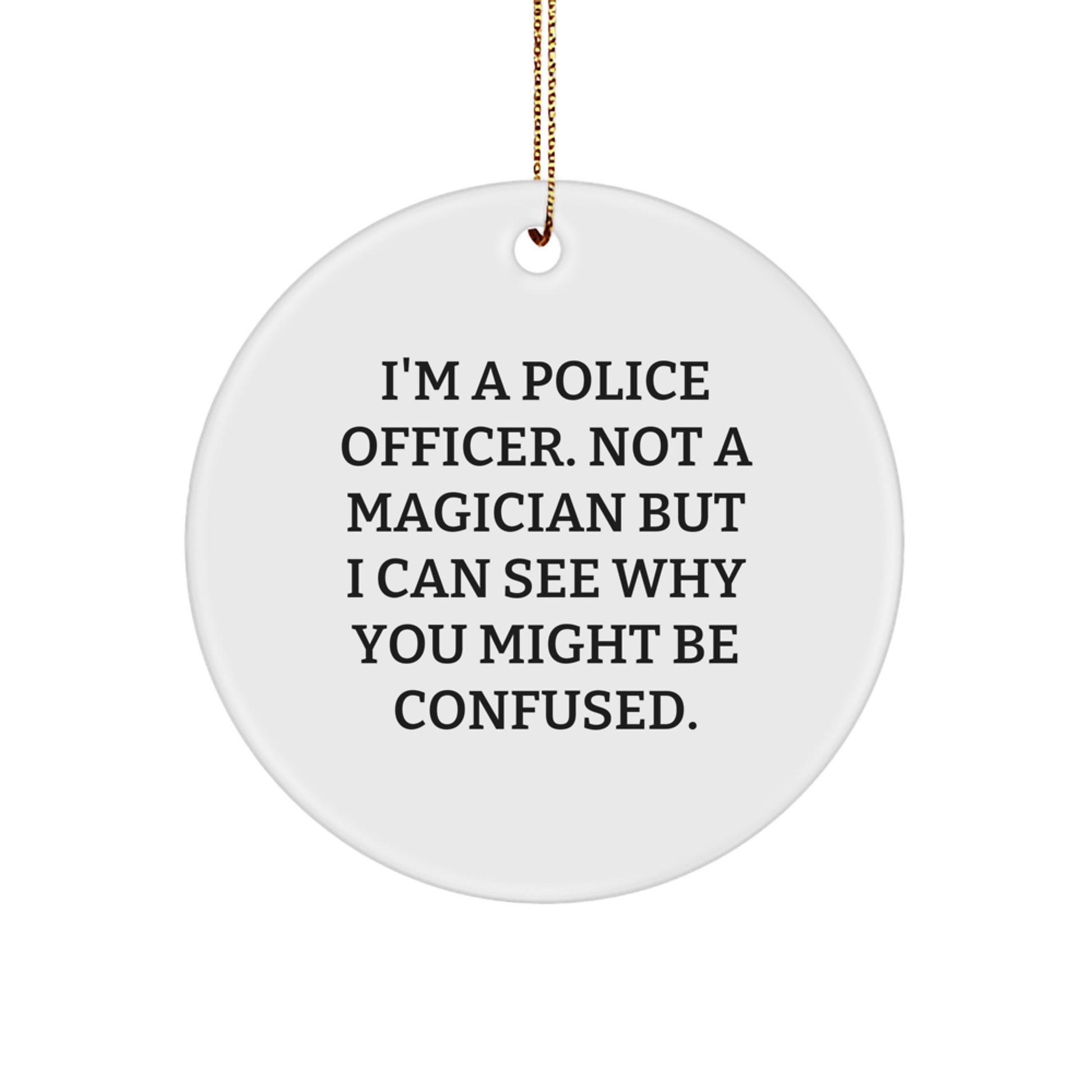 Police Officer Gifts from Friends - I'm A Police Officer. Not A Magician But I Can See Why You Might Be Confused. Christmas Circle Ornament for Men, Women, Family - Image 1