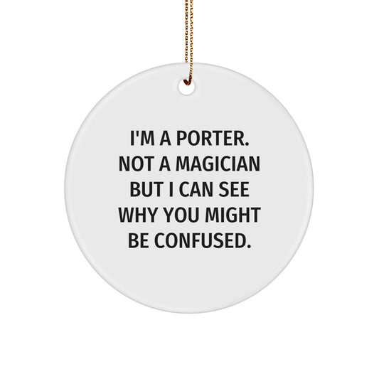 Porter Funny Circle Ornament Gift from Friends for Christmas - I'm A Porter. Not A Magician But... - Gifts from Men to Porter - Image 1