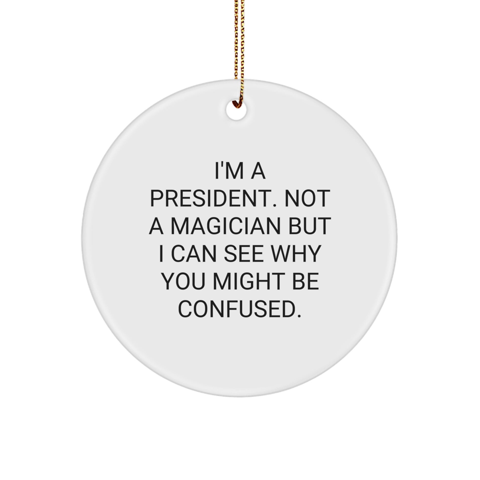 Funny President Gifts from Friends - I'm A President. Not A Magician But I Can See Why You Might Be Confused. Circle Ornament for Christmas - Image 1