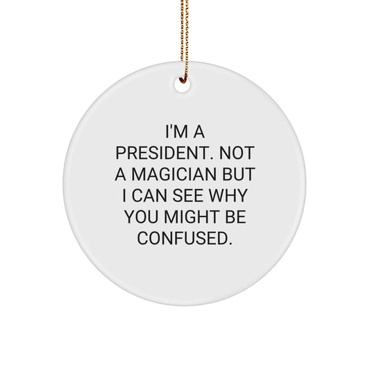 Funny President Gifts from Friends - I'm A President. Not A Magician But I Can See Why You Might Be Confused. Circle Ornament for Christmas - Image 1