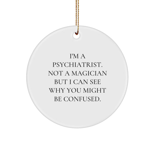 Funny Psychiatrist Gifts, I'm A Psychiatrist. Not A Magician But I Can See Why You Might Be Confused. Circle Ornament for Christmas, Gifts from Men to Women Friends Family - Image 1